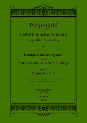 Bruno Eccardt. Przyczynki do historii miasta Rawicza i jego Gildii Strzeleckiej. 1898.